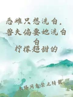 惡雌只想洗白，獸夫偏要她洗白白